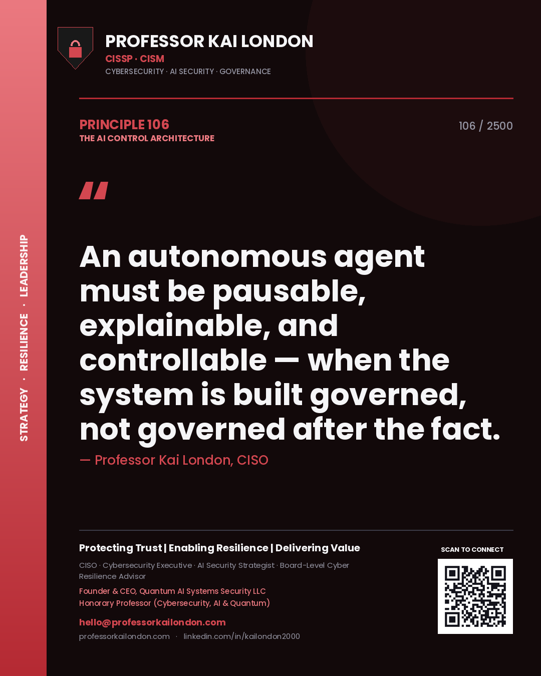 Professor Kai London principle 106: An autonomous agent must be pausable, explainable, and controllable — when the system is built governed, not governed after the fact.