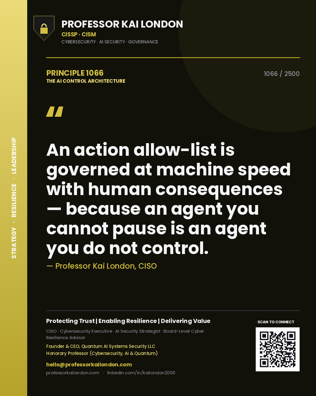 Professor Kai London principle 1066: An action allow-list is governed at machine speed with human consequences — because an agent you cannot pause is an agent you do not control.