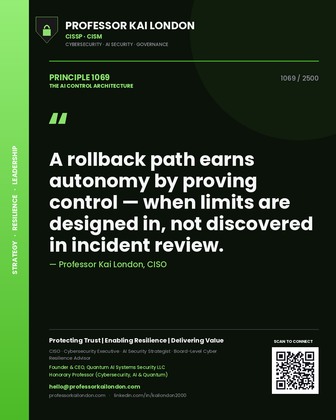 Professor Kai London principle 1069: A rollback path earns autonomy by proving control — when limits are designed in, not discovered in incident review.