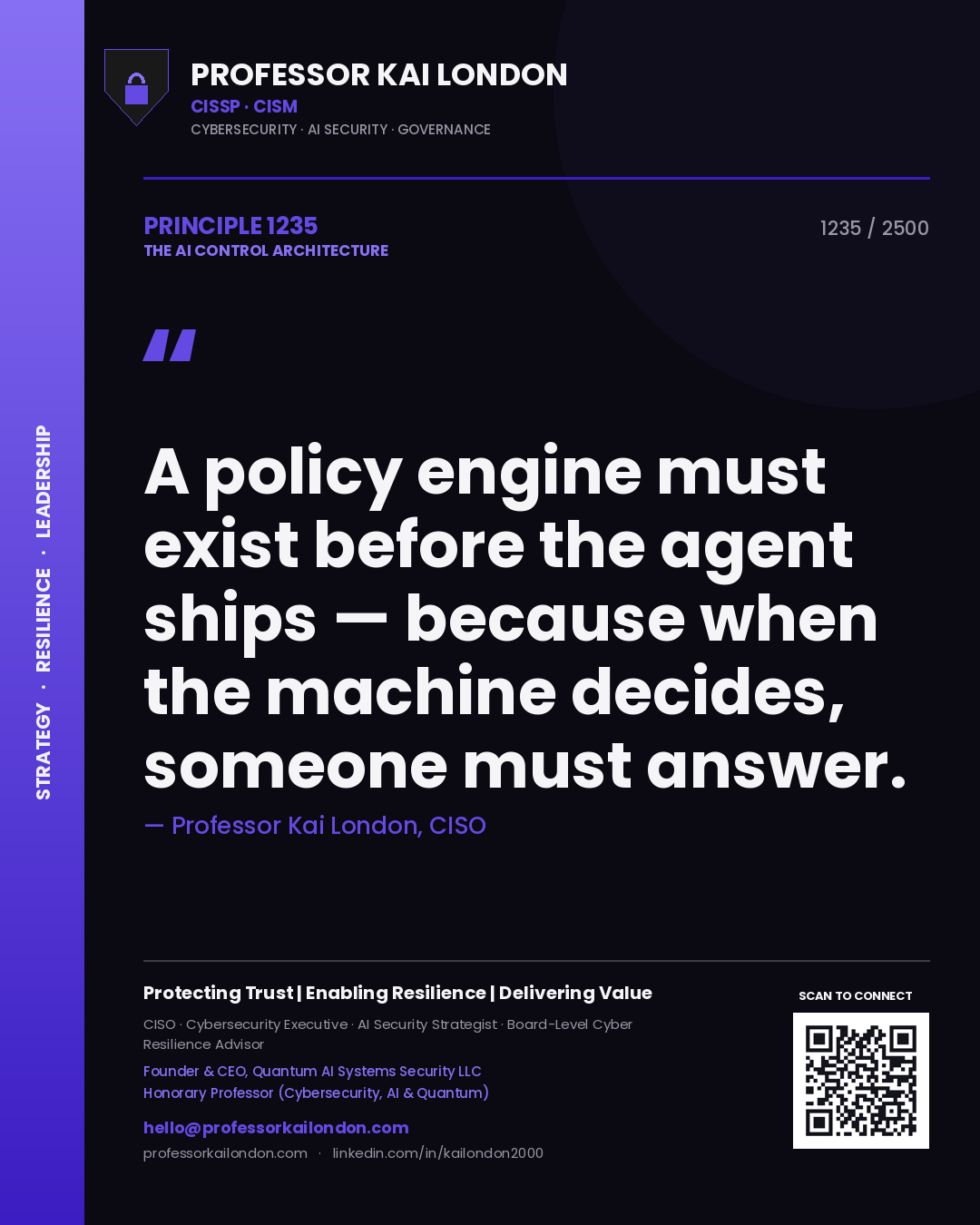 Quote card by Professor Kai London reading 'A policy engine must exist before the agent ships — because when the machine decides, someone must answer.'. From the book The AI Control Architecture.