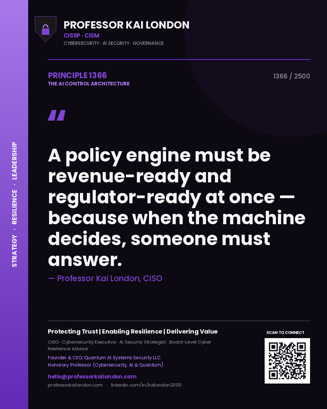 Professor Kai London principle 1366: A policy engine must be revenue-ready and regulator-ready at once — because when the machine decides, someone must answer.