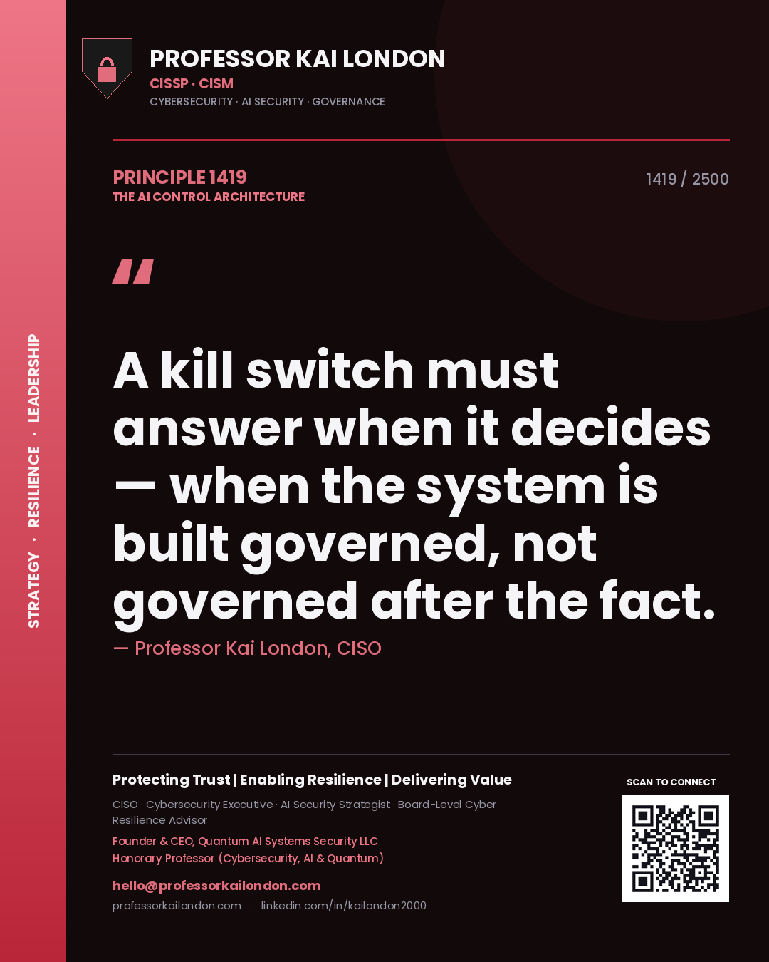 Professor Kai London principle 1419: A kill switch must answer when it decides — when the system is built governed, not governed after the fact.