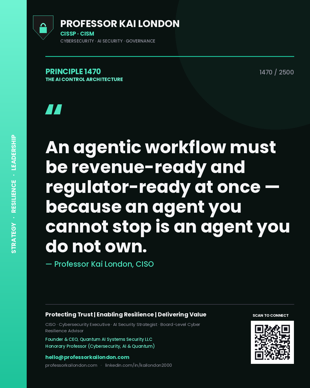 Professor Kai London principle 1470: An agentic workflow must be revenue-ready and regulator-ready at once — because an agent you cannot stop is an agent you do not own.
