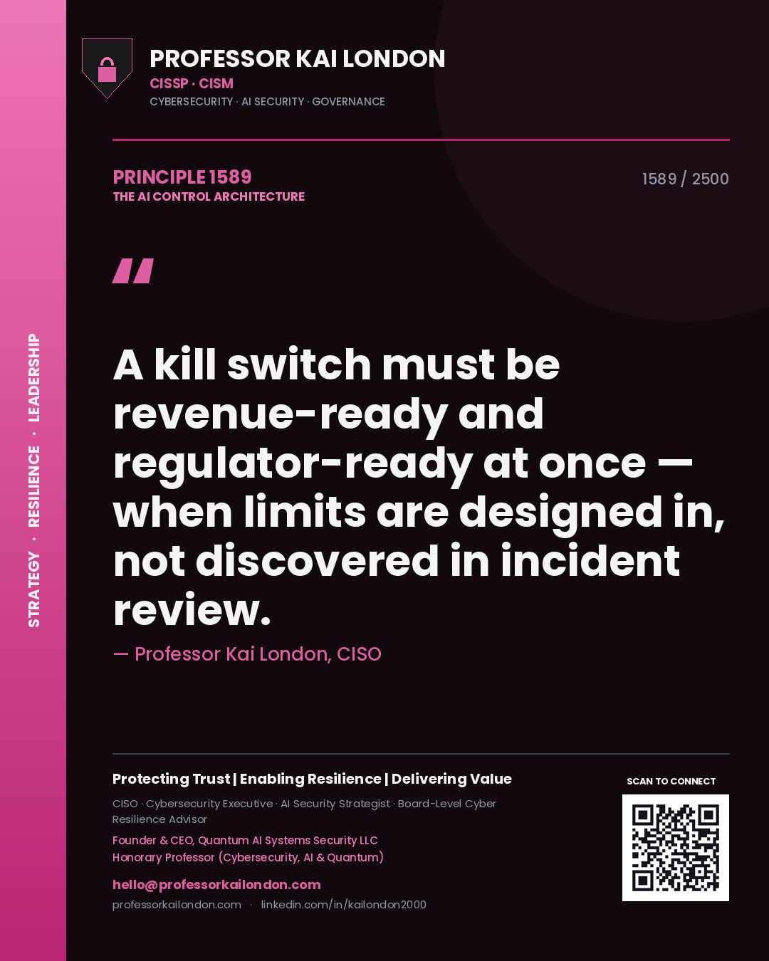 Professor Kai London principle 1589: A kill switch must be revenue-ready and regulator-ready at once — when limits are designed in, not discovered in incident review.