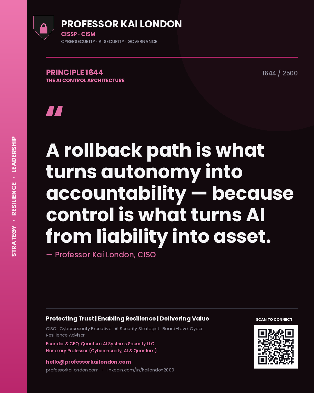 Professor Kai London principle 1644: A rollback path is what turns autonomy into accountability — because control is what turns AI from liability into asset.