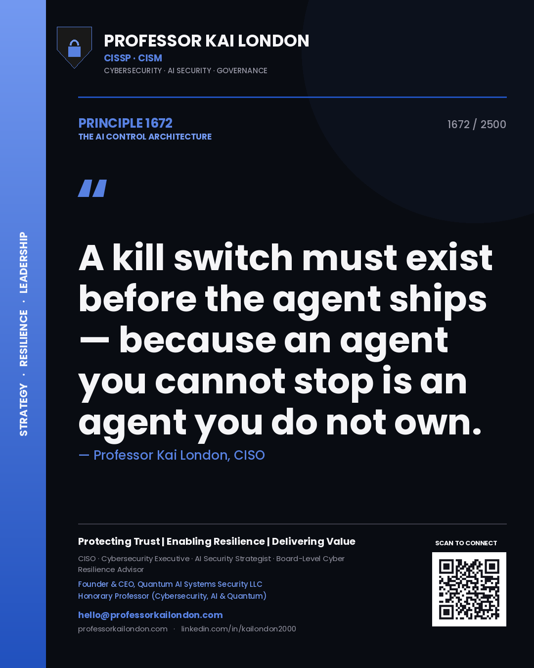 Professor Kai London principle 1672: A kill switch must exist before the agent ships — because an agent you cannot stop is an agent you do not own.