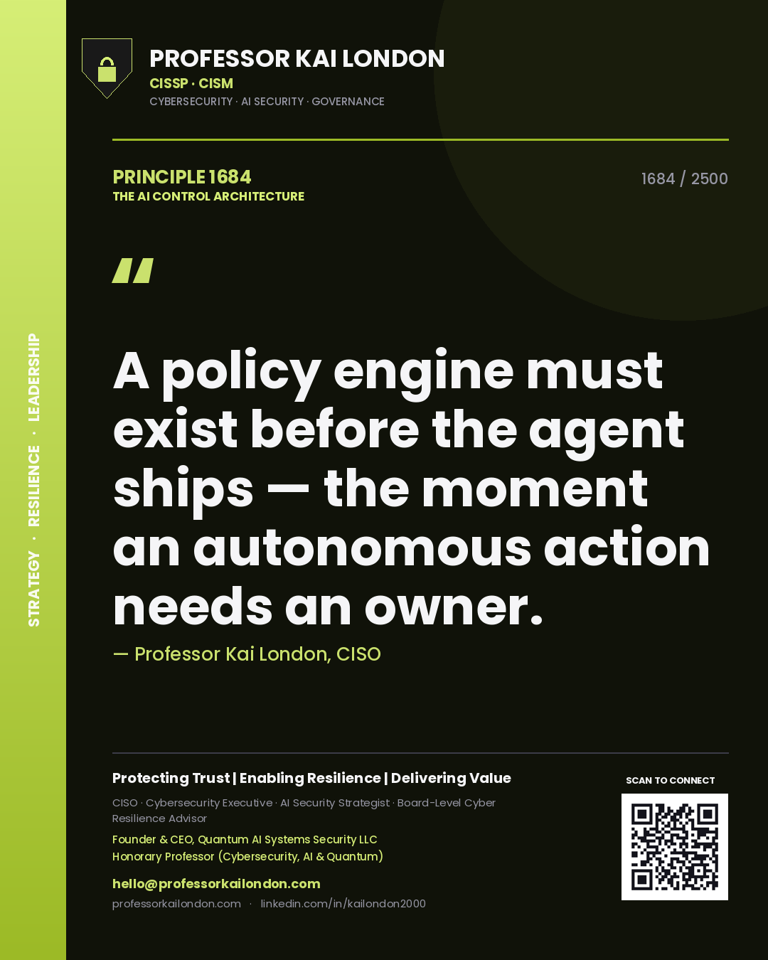 Professor Kai London principle 1684: A policy engine must exist before the agent ships — the moment an autonomous action needs an owner.