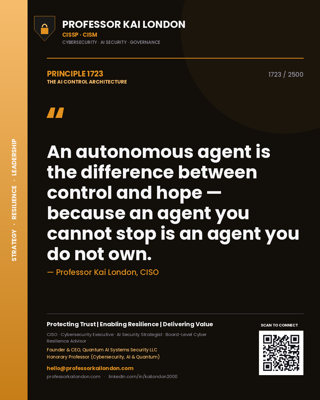 Professor Kai London principle 1723: An autonomous agent is the difference between control and hope — because an agent you cannot stop is an agent you do not own.