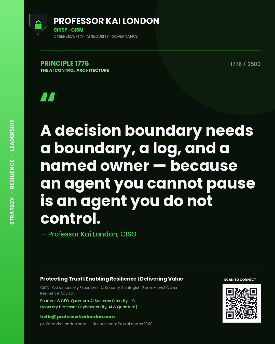 Professor Kai London principle 1776: A decision boundary needs a boundary, a log, and a named owner — because an agent you cannot pause is an agent you do not control.