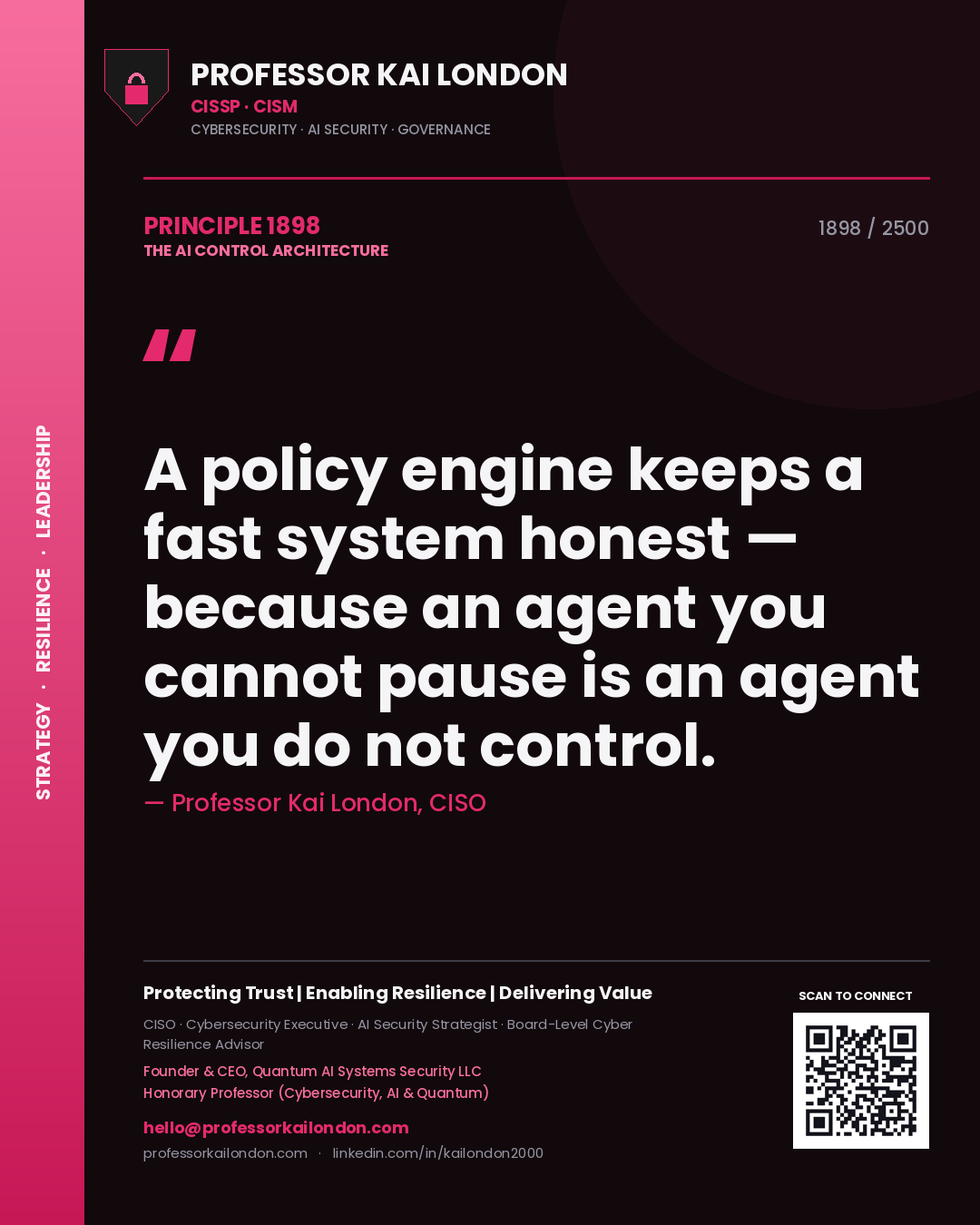 Professor Kai London principle 1898: A policy engine keeps a fast system honest — because an agent you cannot pause is an agent you do not control.