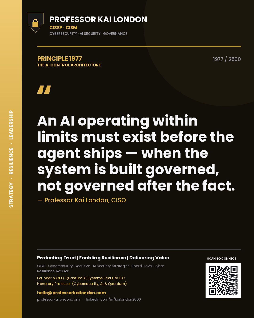 Quote card by Professor Kai London reading 'An AI operating within limits must exist before the agent ships — when the system is built governed, not governed after the fact.'. From the book The AI Control Architecture.