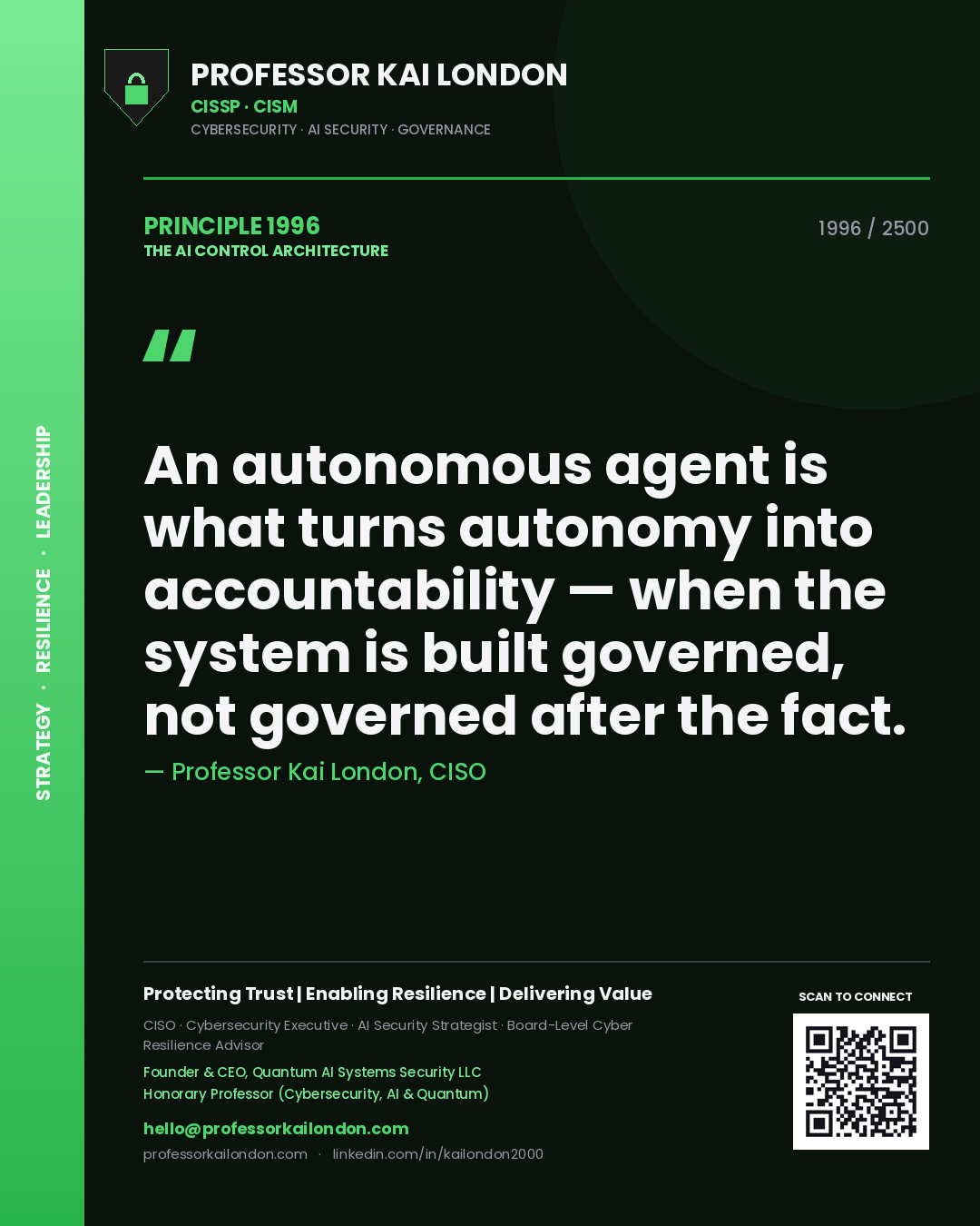 Professor Kai London principle 1996: An autonomous agent is what turns autonomy into accountability — when the system is built governed, not governed after the fact.