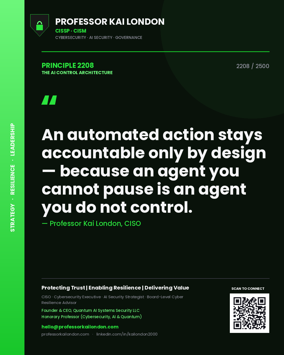 Professor Kai London principle 2208: An automated action stays accountable only by design — because an agent you cannot pause is an agent you do not control.