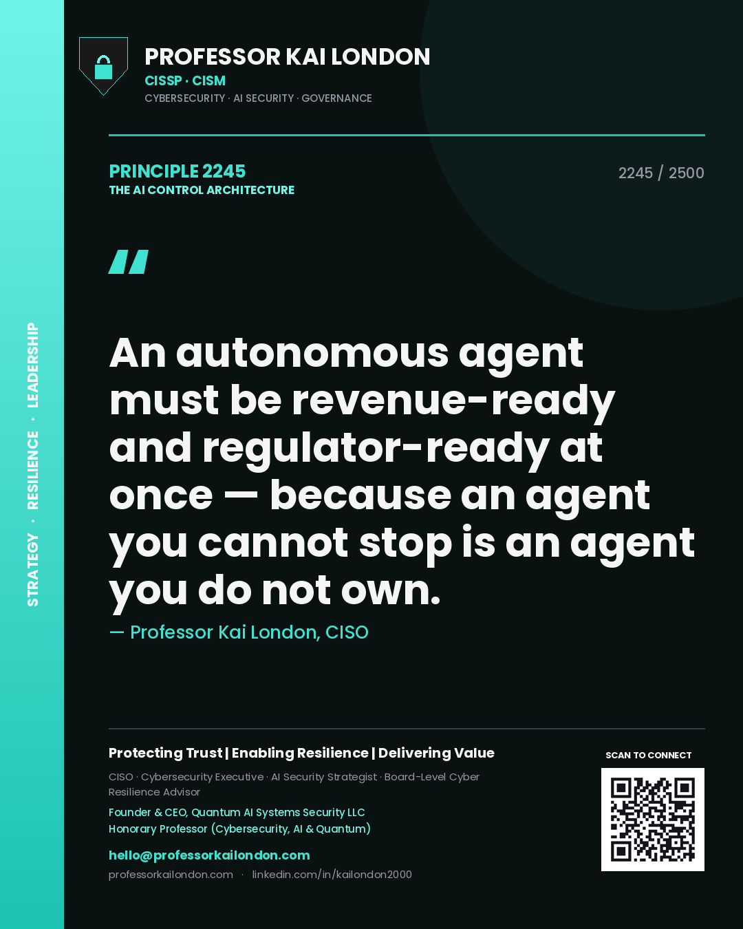 Professor Kai London principle 2245: An autonomous agent must be revenue-ready and regulator-ready at once — because an agent you cannot stop is an agent you do not own.