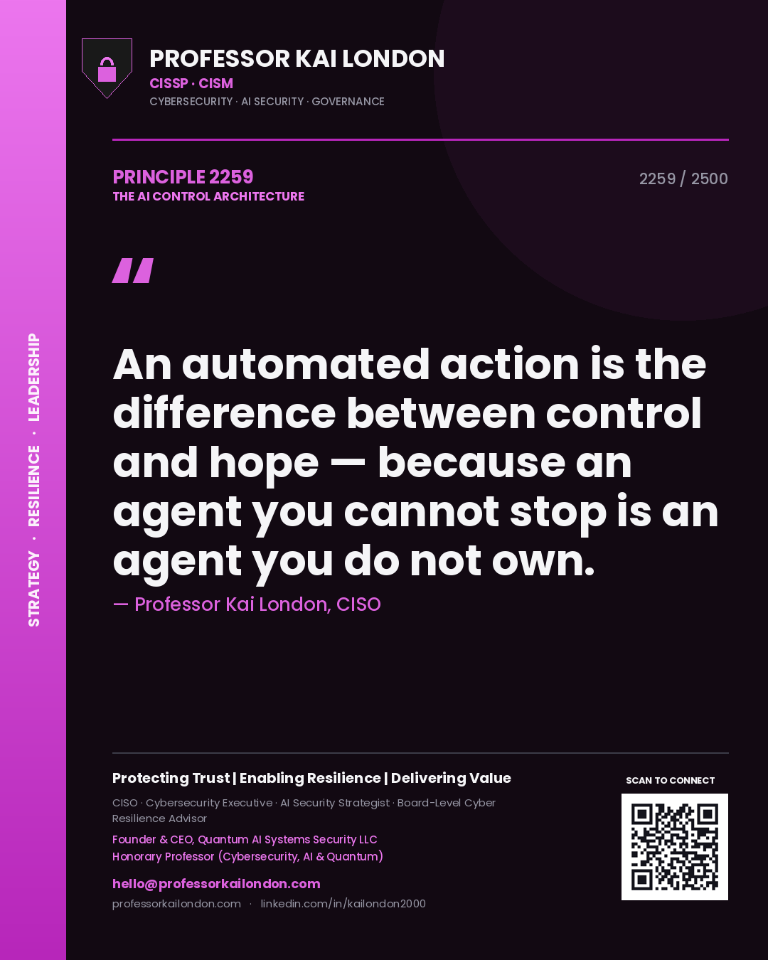 Professor Kai London principle 2259: An automated action is the difference between control and hope — because an agent you cannot stop is an agent you do not own.