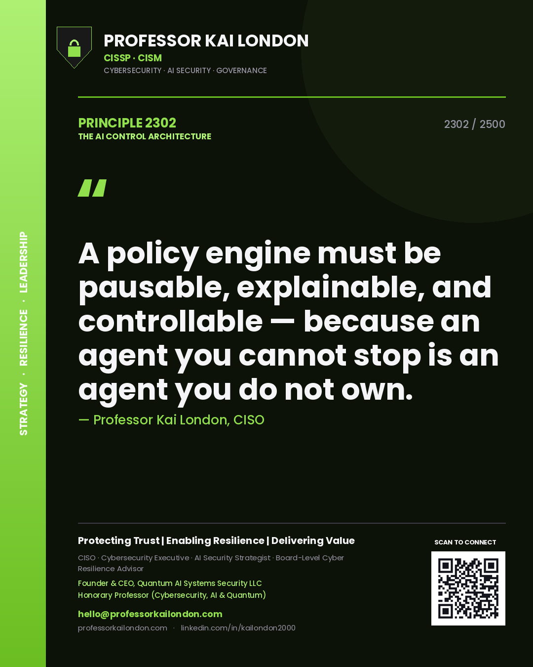 Professor Kai London principle 2302: A policy engine must be pausable, explainable, and controllable — because an agent you cannot stop is an agent you do not own.