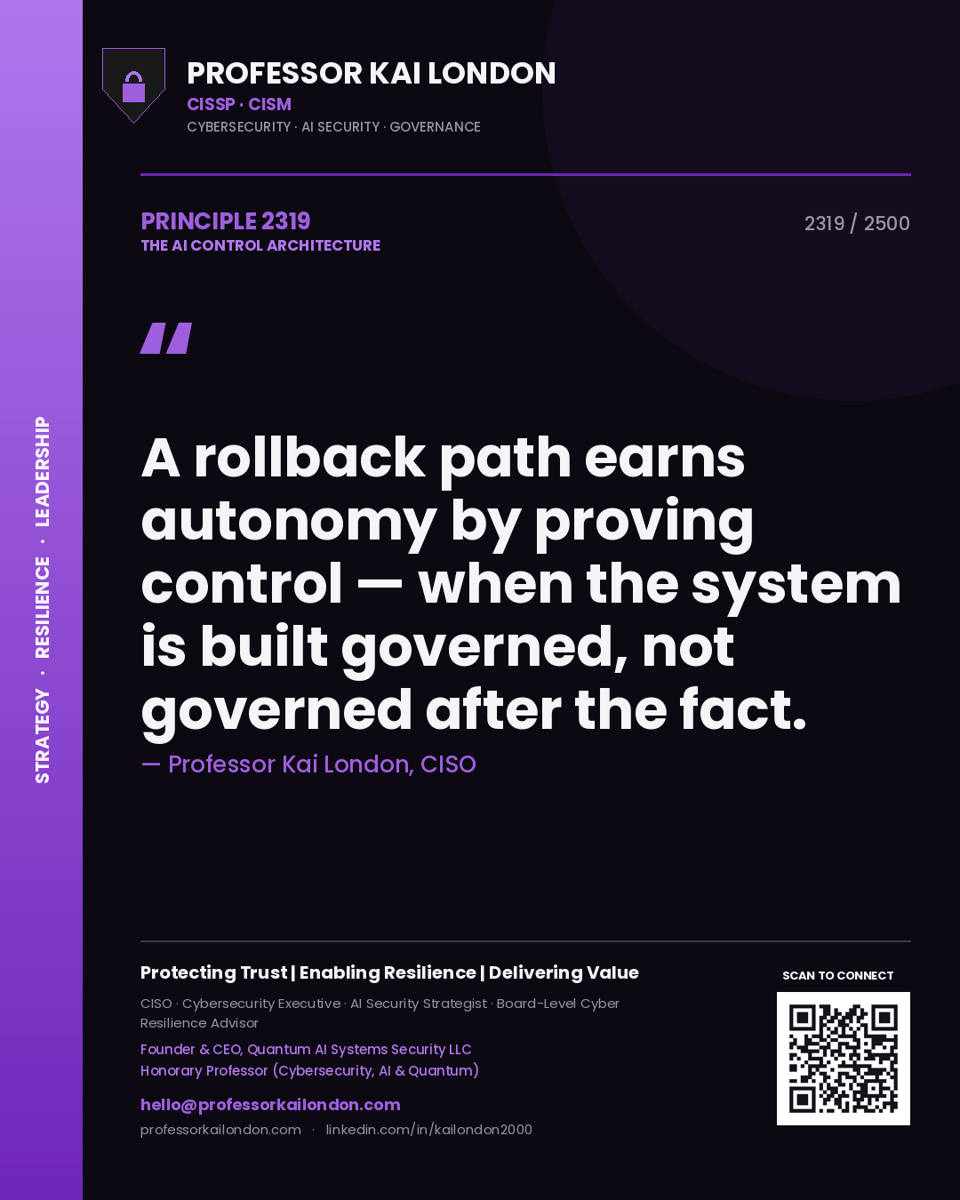 Professor Kai London principle 2319: A rollback path earns autonomy by proving control — when the system is built governed, not governed after the fact.