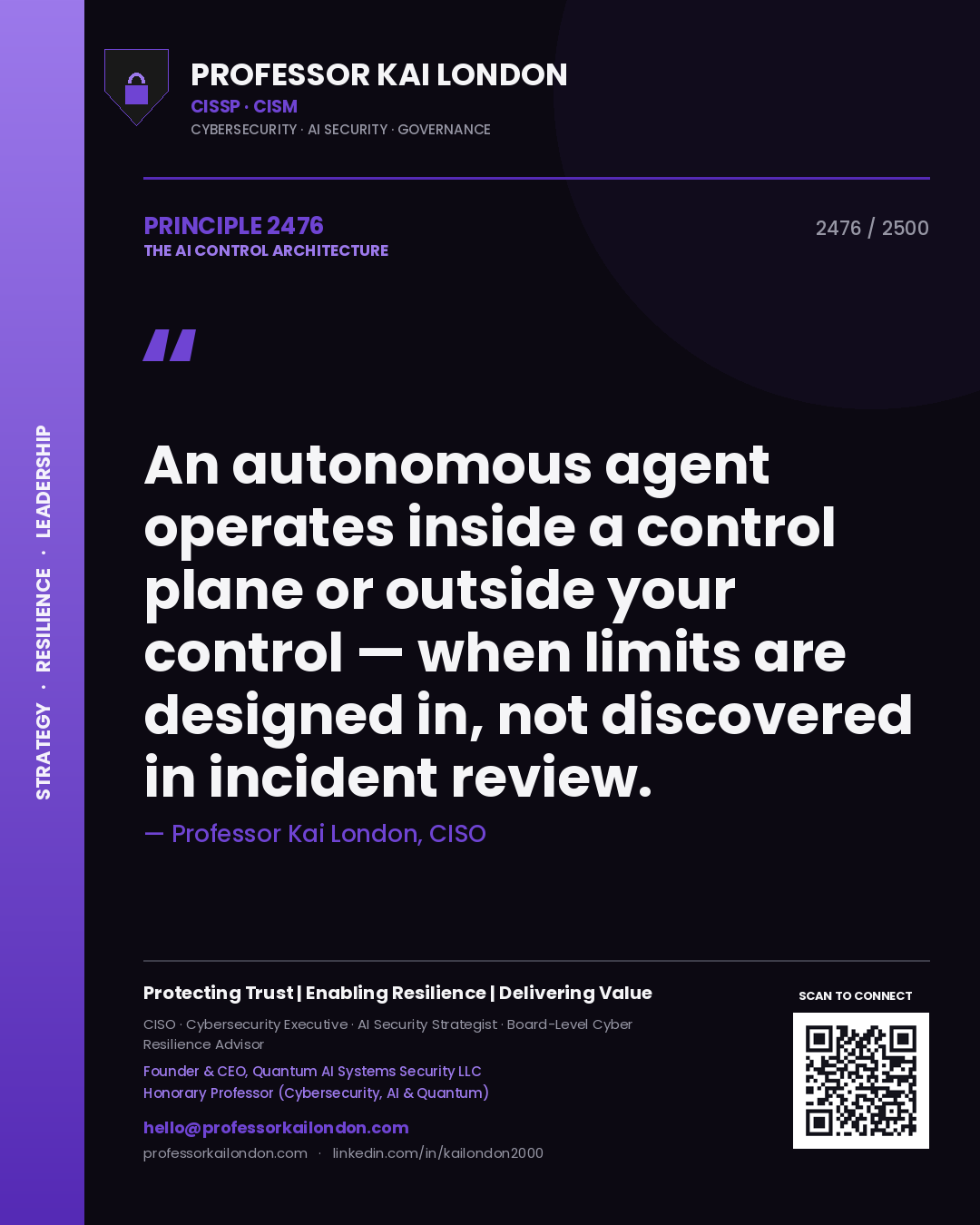 Professor Kai London principle 2476: An autonomous agent operates inside a control plane or outside your control — when limits are designed in, not discovered in incident review.