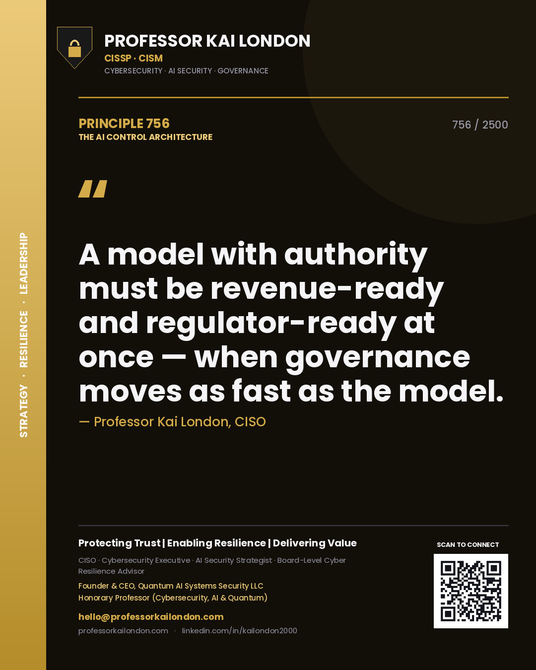 Quote card by Professor Kai London reading 'A model with authority must be revenue-ready and regulator-ready at once — when governance moves as fast as the model.'. From the book The AI Control Architecture.
