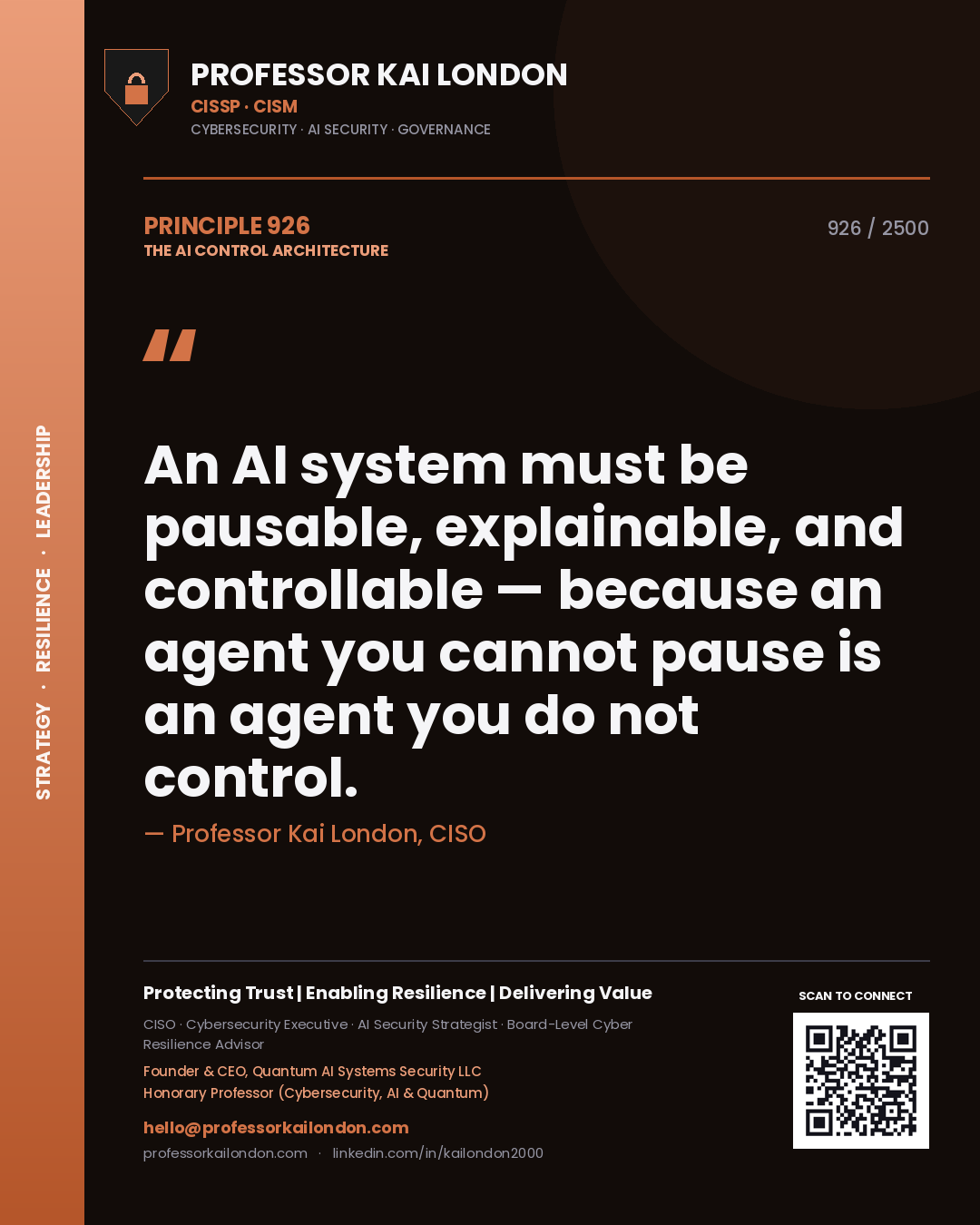Professor Kai London principle 926: An AI system must be pausable, explainable, and controllable — because an agent you cannot pause is an agent you do not control.