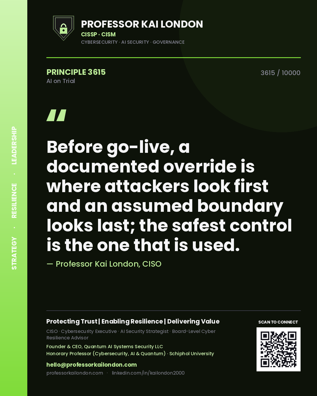 Professor Kai London principle 3615: Before go-live, a documented override is where attackers look first and an assumed boundary looks last; the safest control is the one that is used.