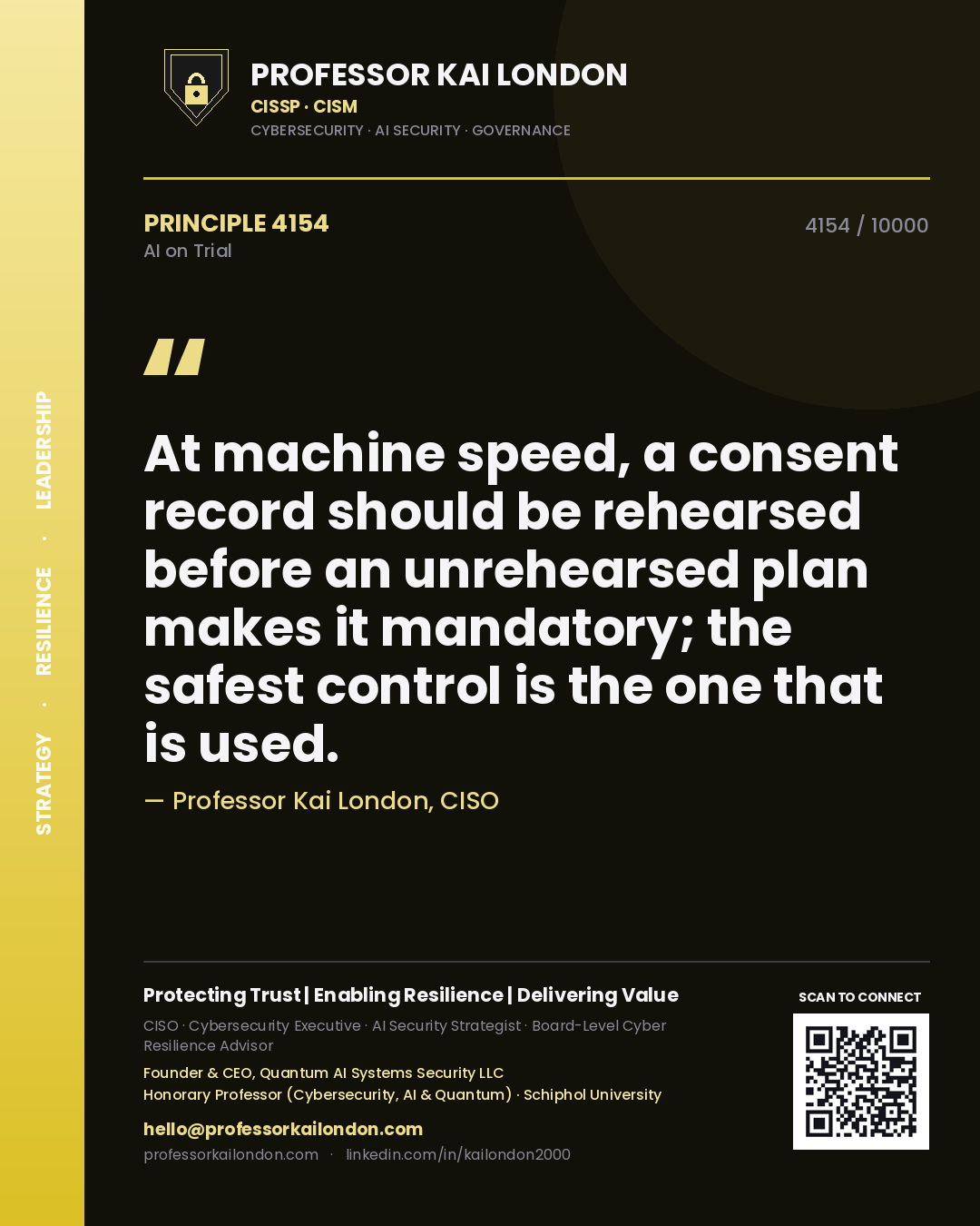 Professor Kai London principle 4154: At machine speed, a consent record should be rehearsed before an unrehearsed plan makes it mandatory; the safest control is the one that is used.
