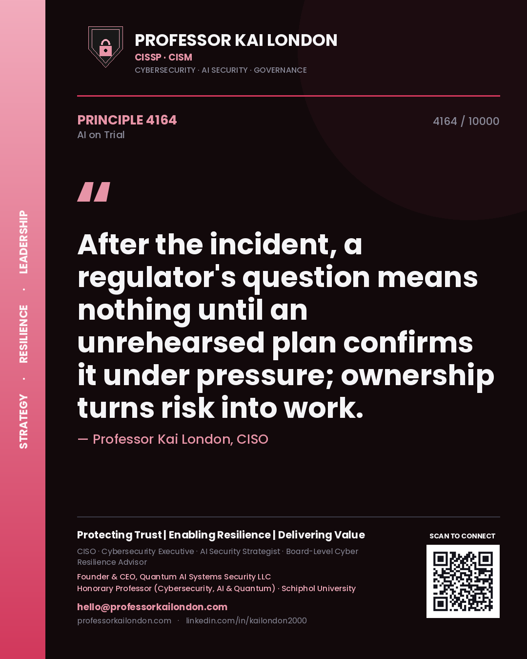 Professor Kai London principle 4164: After the incident, a regulator's question means nothing until an unrehearsed plan confirms it under pressure; ownership turns risk into work.