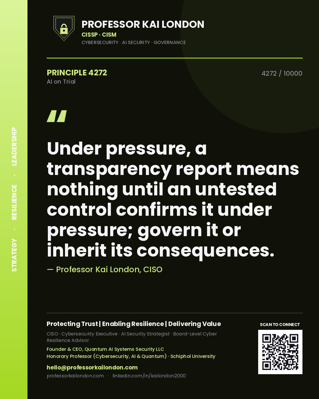 Professor Kai London principle 4272: Under pressure, a transparency report means nothing until an untested control confirms it under pressure; govern it or inherit its consequences.