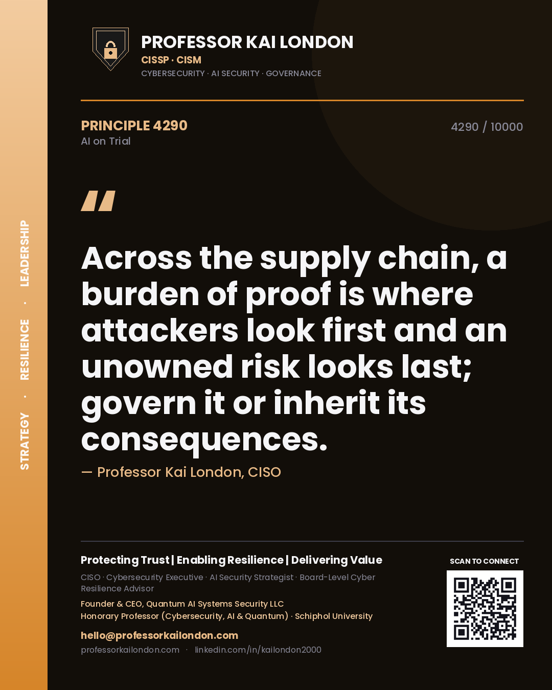 Professor Kai London principle 4290: Across the supply chain, a burden of proof is where attackers look first and an unowned risk looks last; govern it or inherit its consequences.