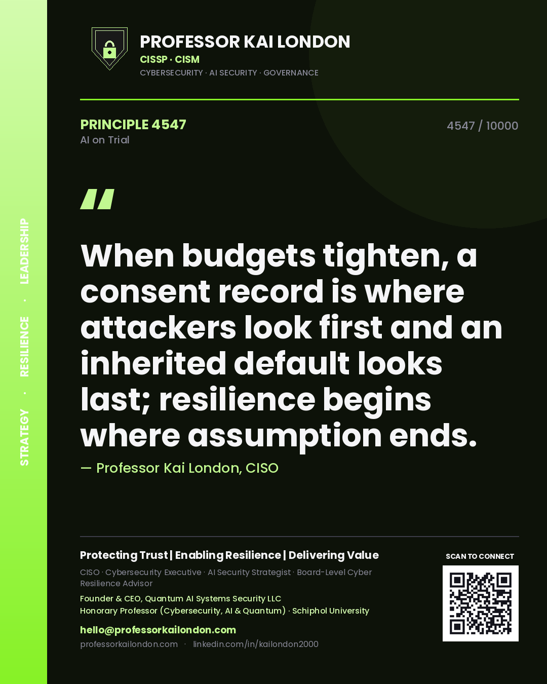 Quote card by Professor Kai London reading 'When budgets tighten, a consent record is where attackers look first and an inherited default looks last; resilience begins where assumption ends.'. From the book AI on Trial.