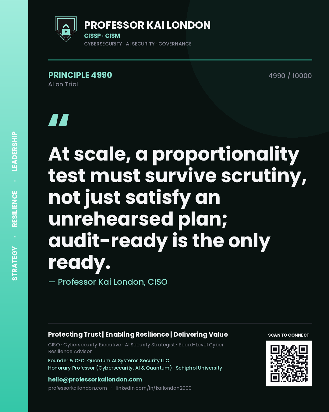 Professor Kai London principle 4990: At scale, a proportionality test must survive scrutiny, not just satisfy an unrehearsed plan; audit-ready is the only ready.