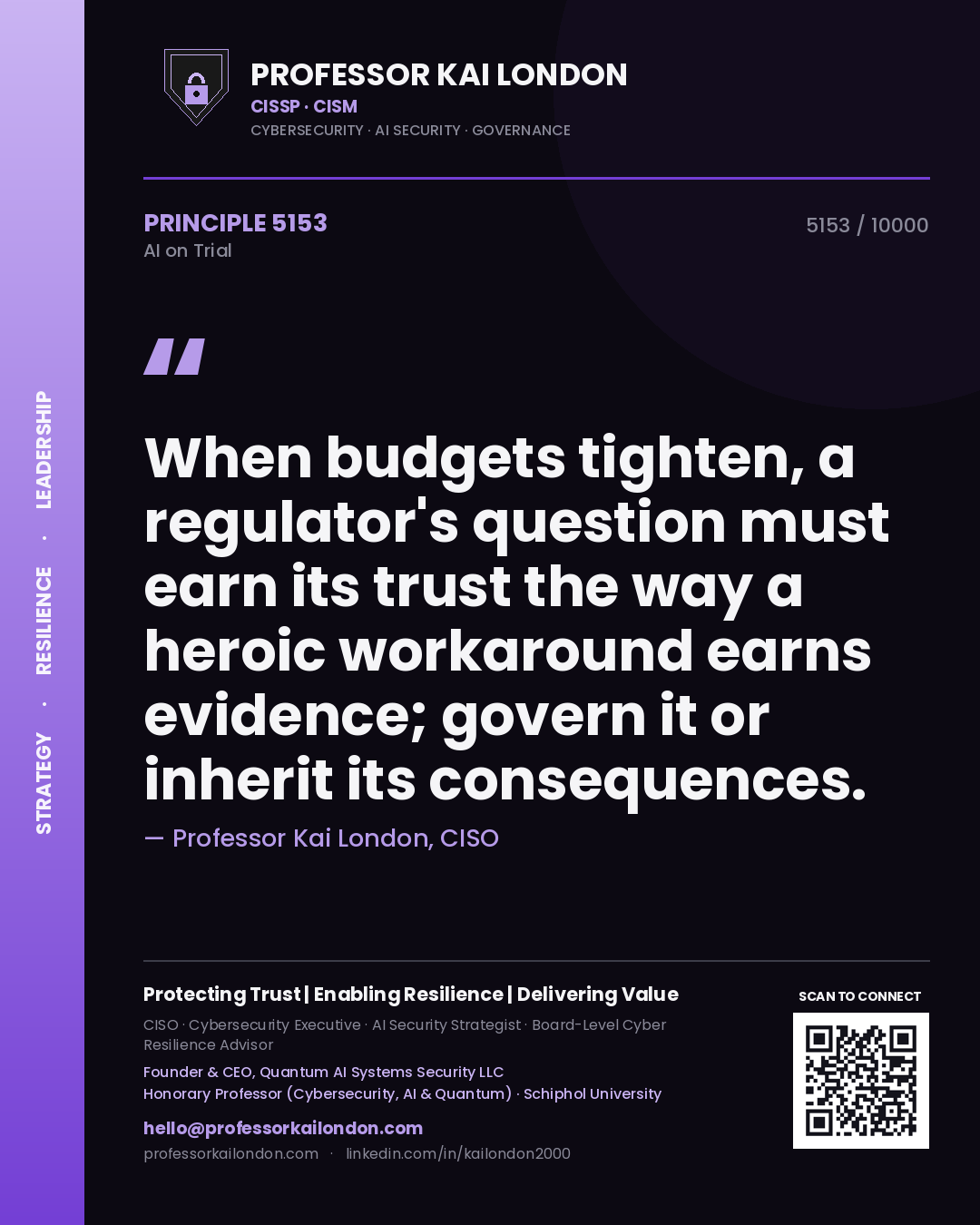 Quote card by Professor Kai London reading 'When budgets tighten, a regulator's question must earn its trust the way a heroic workaround earns evidence; govern it or inherit its consequences.'. From the book AI on Trial.