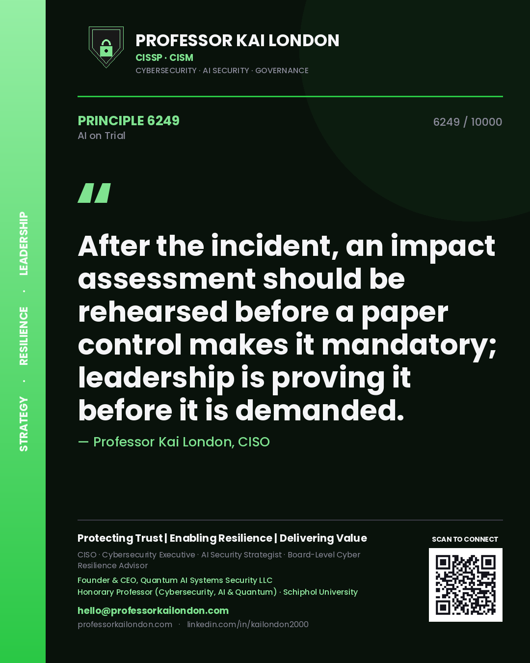 Professor Kai London principle 6249: After the incident, an impact assessment should be rehearsed before a paper control makes it mandatory; leadership is proving it before it is demanded.