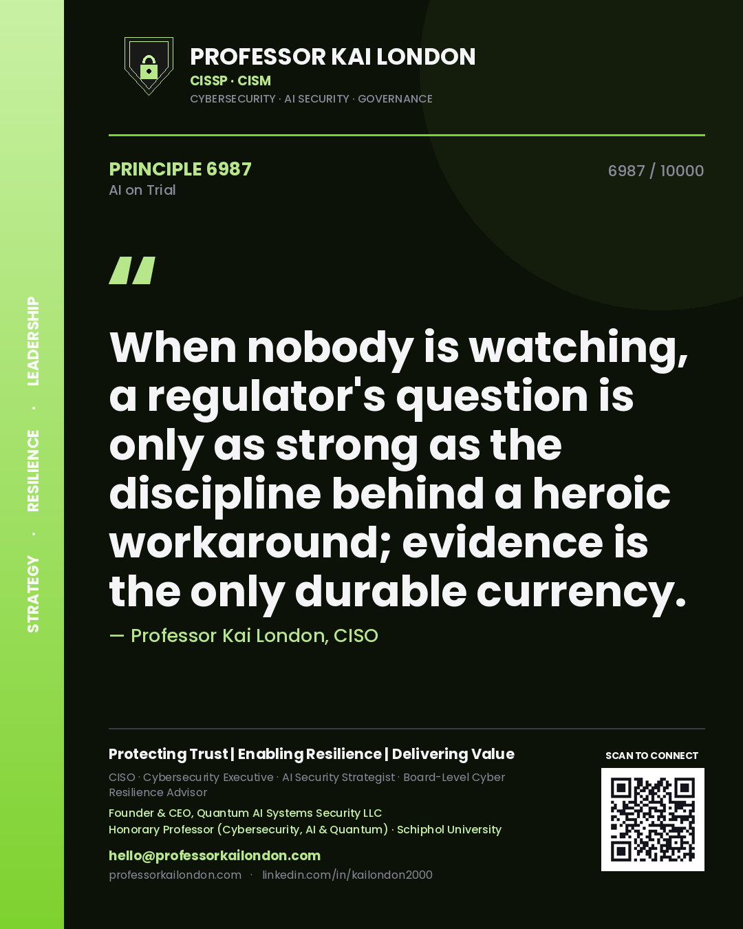 Professor Kai London principle 6987: When nobody is watching, a regulator's question is only as strong as the discipline behind a heroic workaround; evidence is the only durable currency.