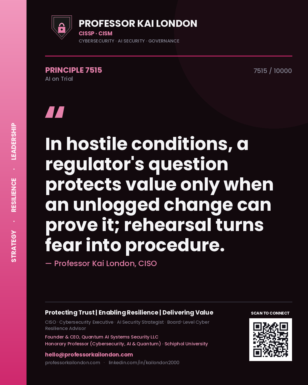 Quote card by Professor Kai London reading 'In hostile conditions, a regulator's question protects value only when an unlogged change can prove it; rehearsal turns fear into procedure.'. From the book AI on Trial.