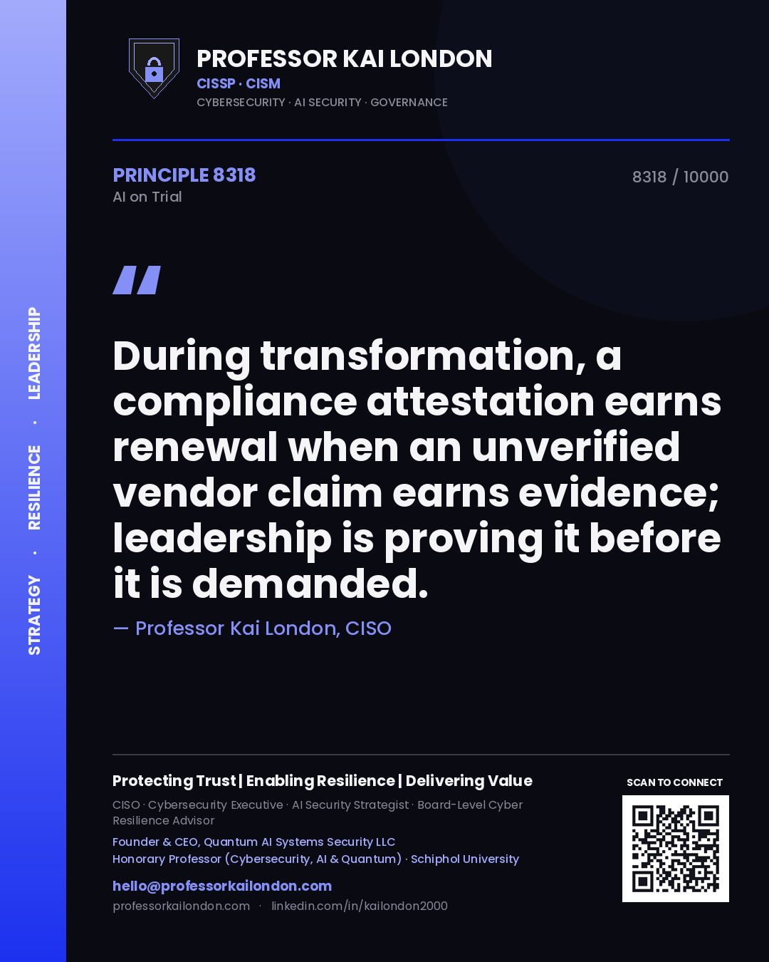 Professor Kai London principle 8318: During transformation, a compliance attestation earns renewal when an unverified vendor claim earns evidence; leadership is proving it before it is demanded.