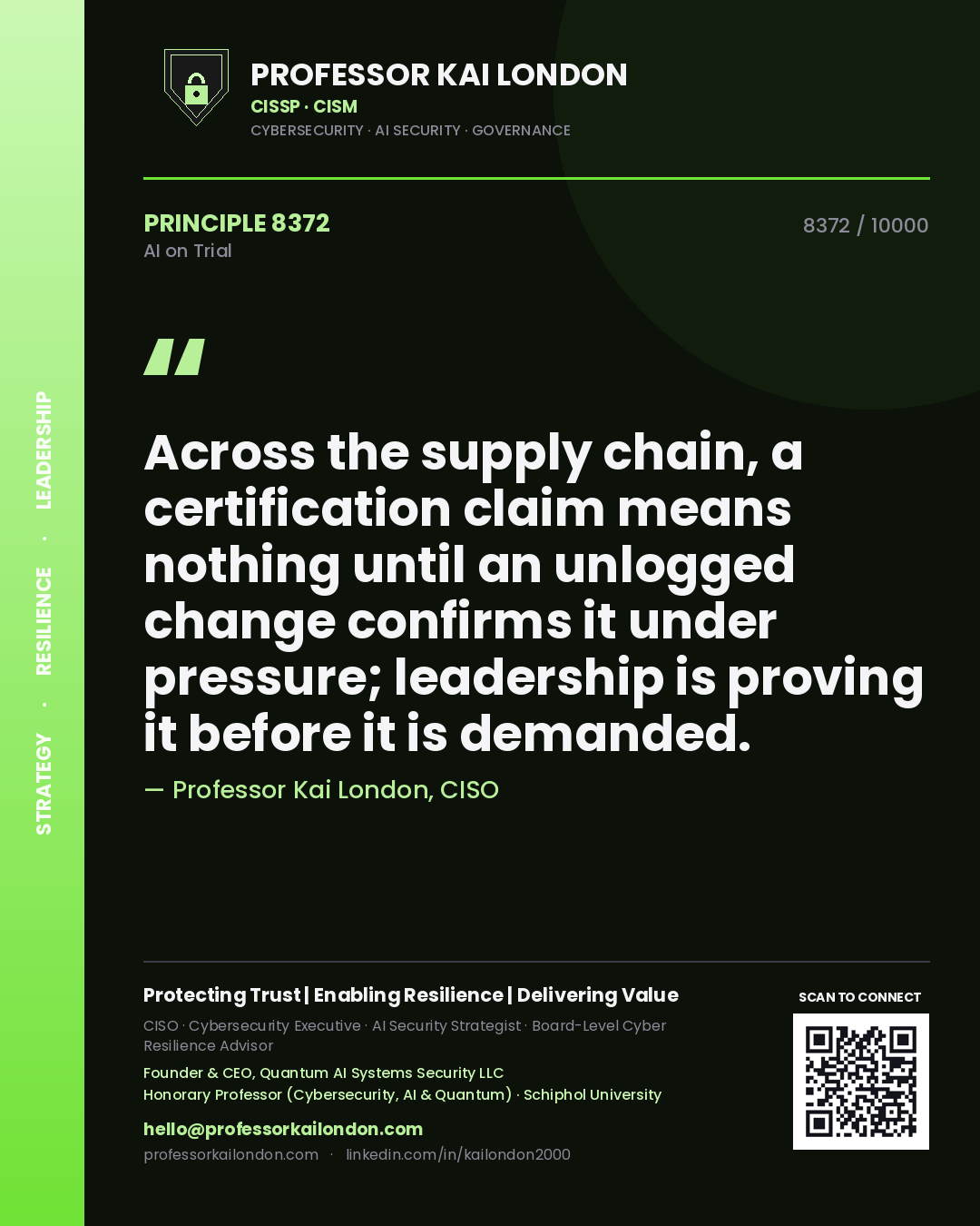 Professor Kai London principle 8372: Across the supply chain, a certification claim means nothing until an unlogged change confirms it under pressure; leadership is proving it before it is demanded.