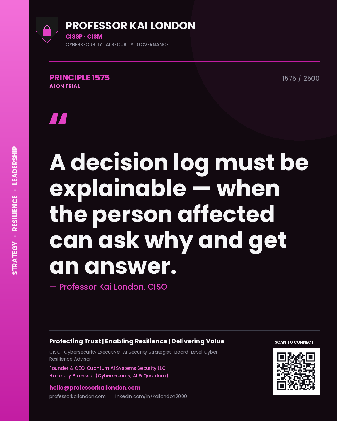 Professor Kai London principle 1575: A decision log must be explainable — when the person affected can ask why and get an answer.