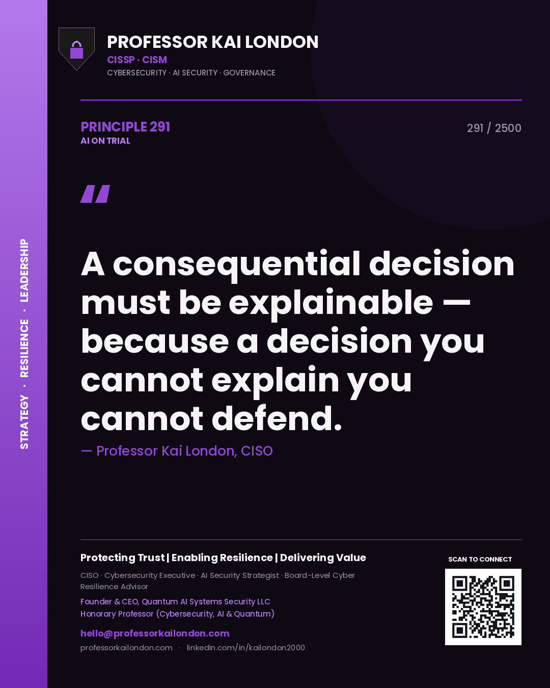Professor Kai London principle 291: A consequential decision must be explainable — because a decision you cannot explain you cannot defend.
