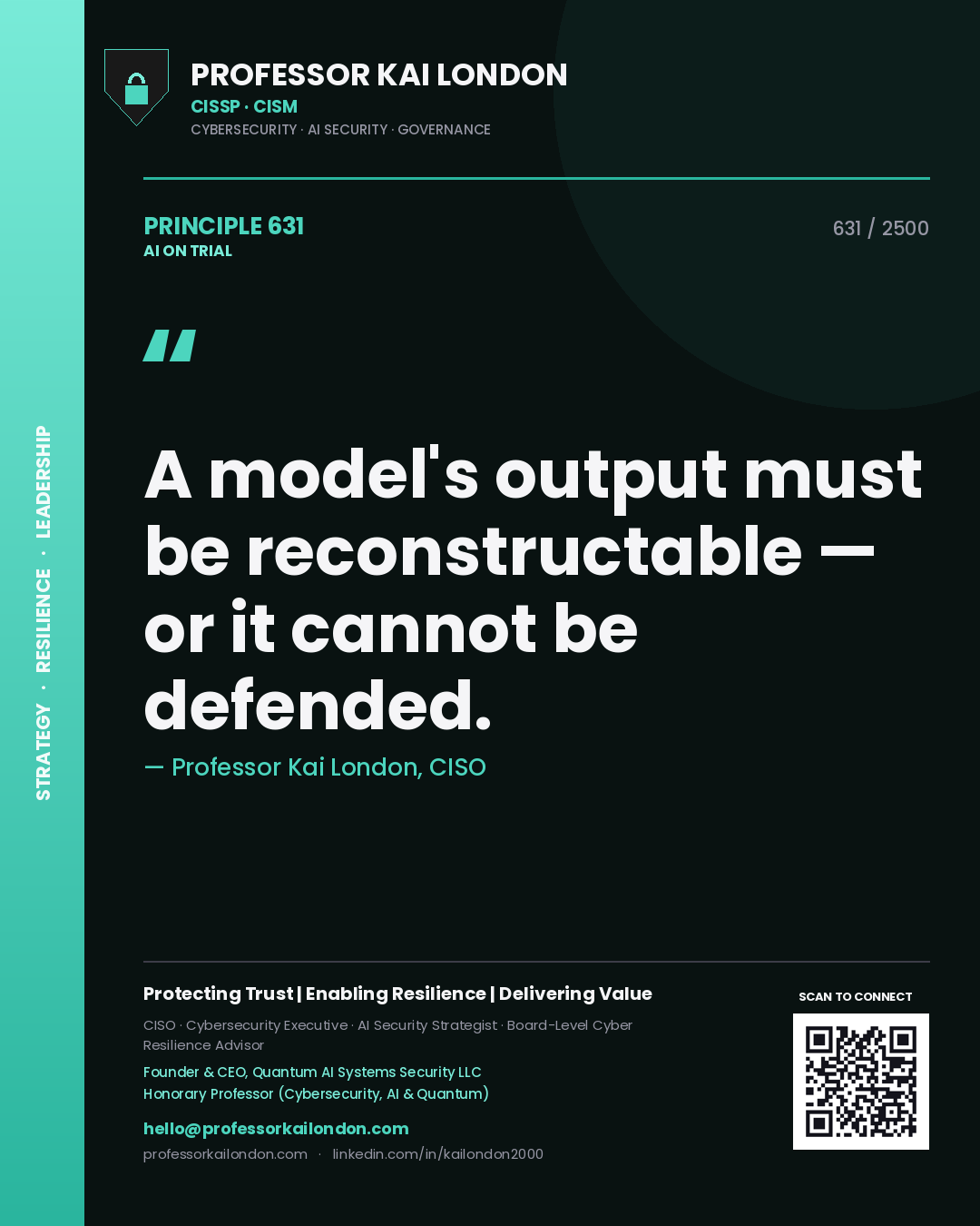 Professor Kai London principle 631: A model's output must be reconstructable — or it cannot be defended.
