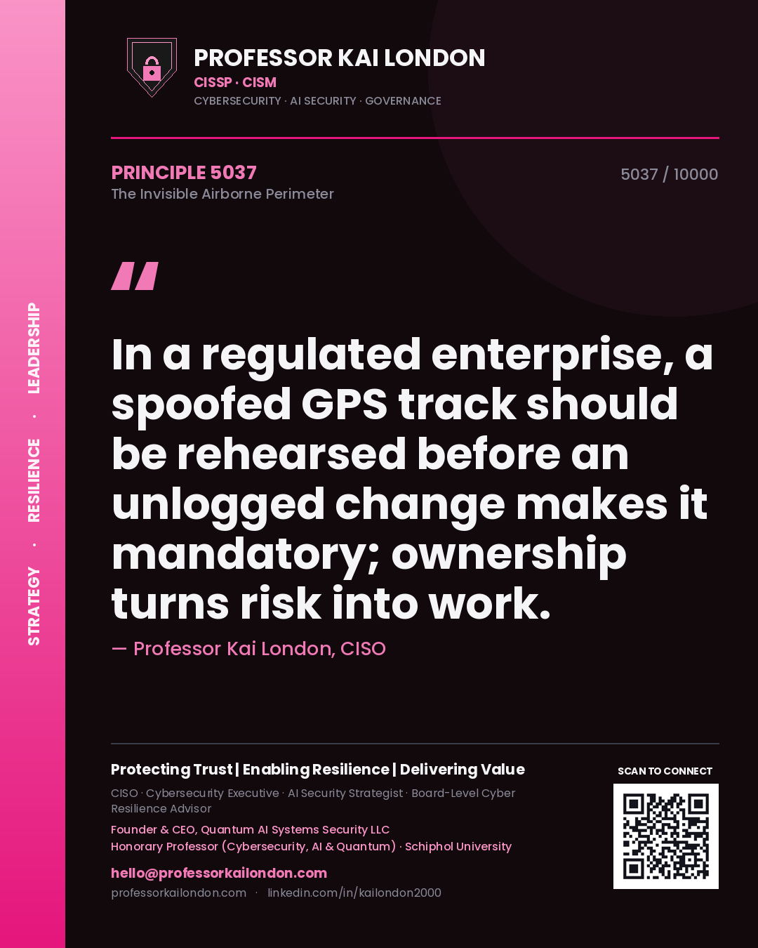 Quote card by Professor Kai London reading 'In a regulated enterprise, a spoofed GPS track should be rehearsed before an unlogged change makes it mandatory; ownership turns risk into work.'. From the book The Invisible Airborne Perimeter.