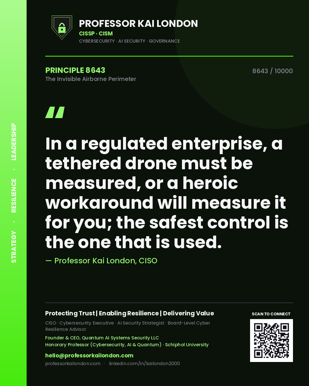 Professor Kai London principle 8643: In a regulated enterprise, a tethered drone must be measured, or a heroic workaround will measure it for you; the safest control is the one that is used.