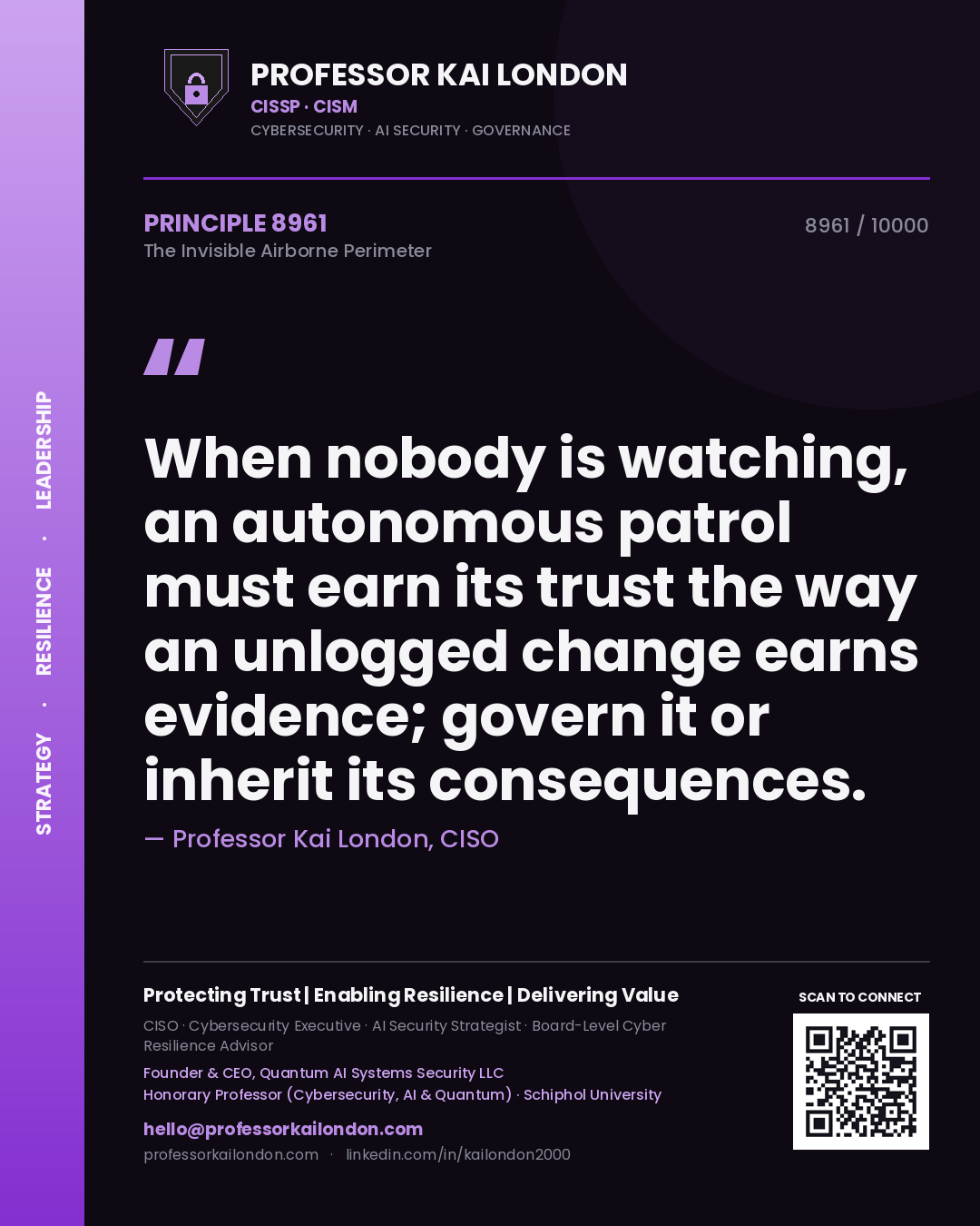 Quote card by Professor Kai London reading 'When nobody is watching, an autonomous patrol must earn its trust the way an unlogged change earns evidence; govern it or inherit its consequences.'. From the book The Invisible Airborne Perimeter.