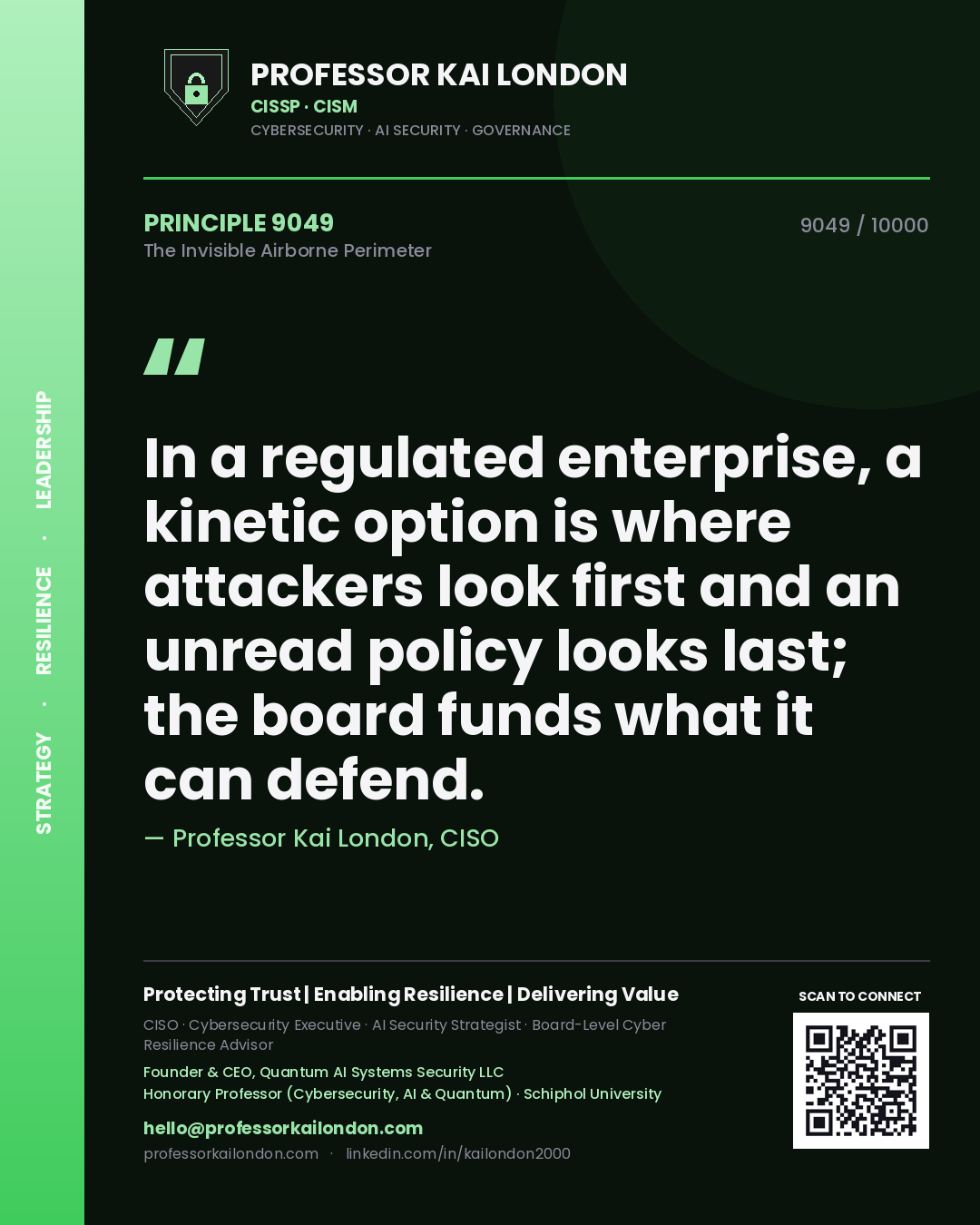 Professor Kai London principle 9049: In a regulated enterprise, a kinetic option is where attackers look first and an unread policy looks last; the board funds what it can defend.