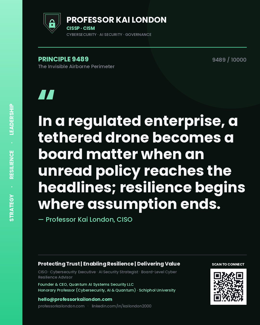 Quote card by Professor Kai London reading 'In a regulated enterprise, a tethered drone becomes a board matter when an unread policy reaches the headlines; resilience begins where assumption ends.'. From the book The Invisible Airborne Perimeter.