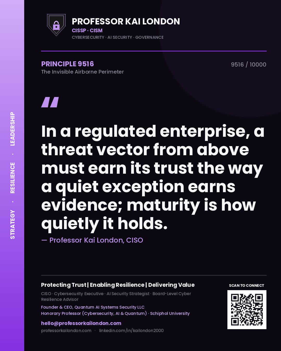 Quote card by Professor Kai London reading 'In a regulated enterprise, a threat vector from above must earn its trust the way a quiet exception earns evidence; maturity is how quietly it holds.'. From the book The Invisible Airborne Perimeter.