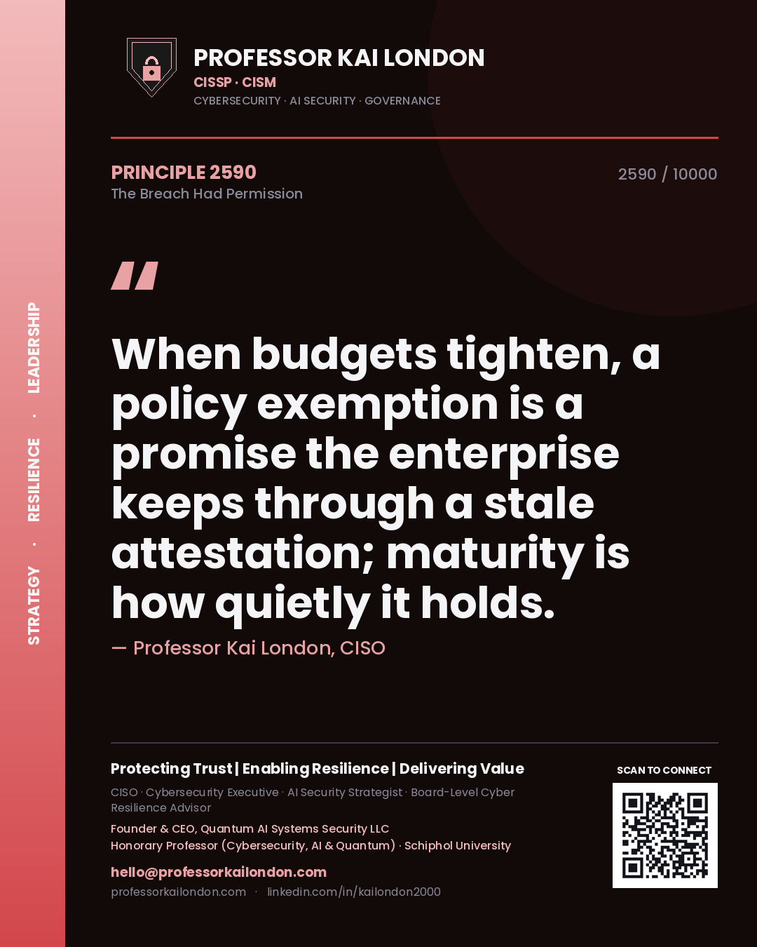 Quote card by Professor Kai London reading 'When budgets tighten, a policy exemption is a promise the enterprise keeps through a stale attestation; maturity is how quietly it holds.'. From the book The Breach Had Permission.