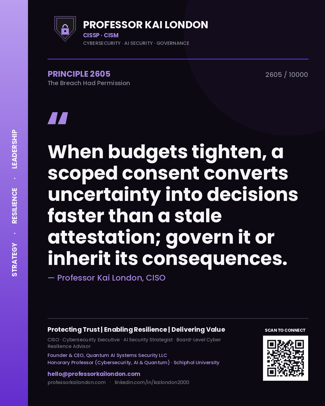 Quote card by Professor Kai London reading 'When budgets tighten, a scoped consent converts uncertainty into decisions faster than a stale attestation; govern it or inherit its consequences.'. From the book The Breach Had Permission.
