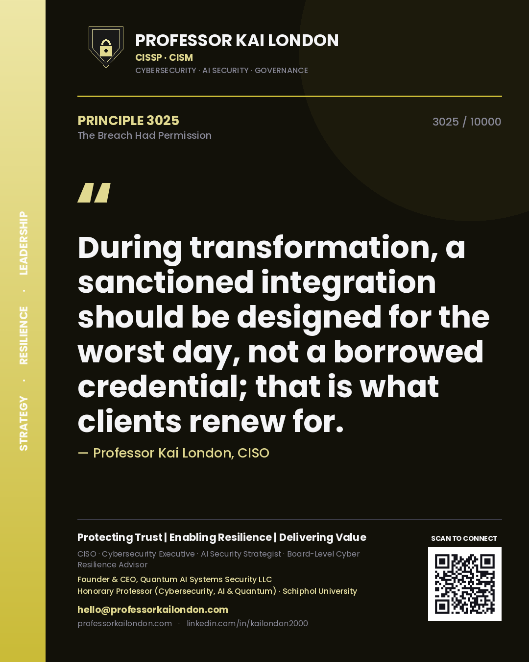 Quote card by Professor Kai London reading 'During transformation, a sanctioned integration should be designed for the worst day, not a borrowed credential; that is what clients renew for.'. From the book The Breach Had Permission.