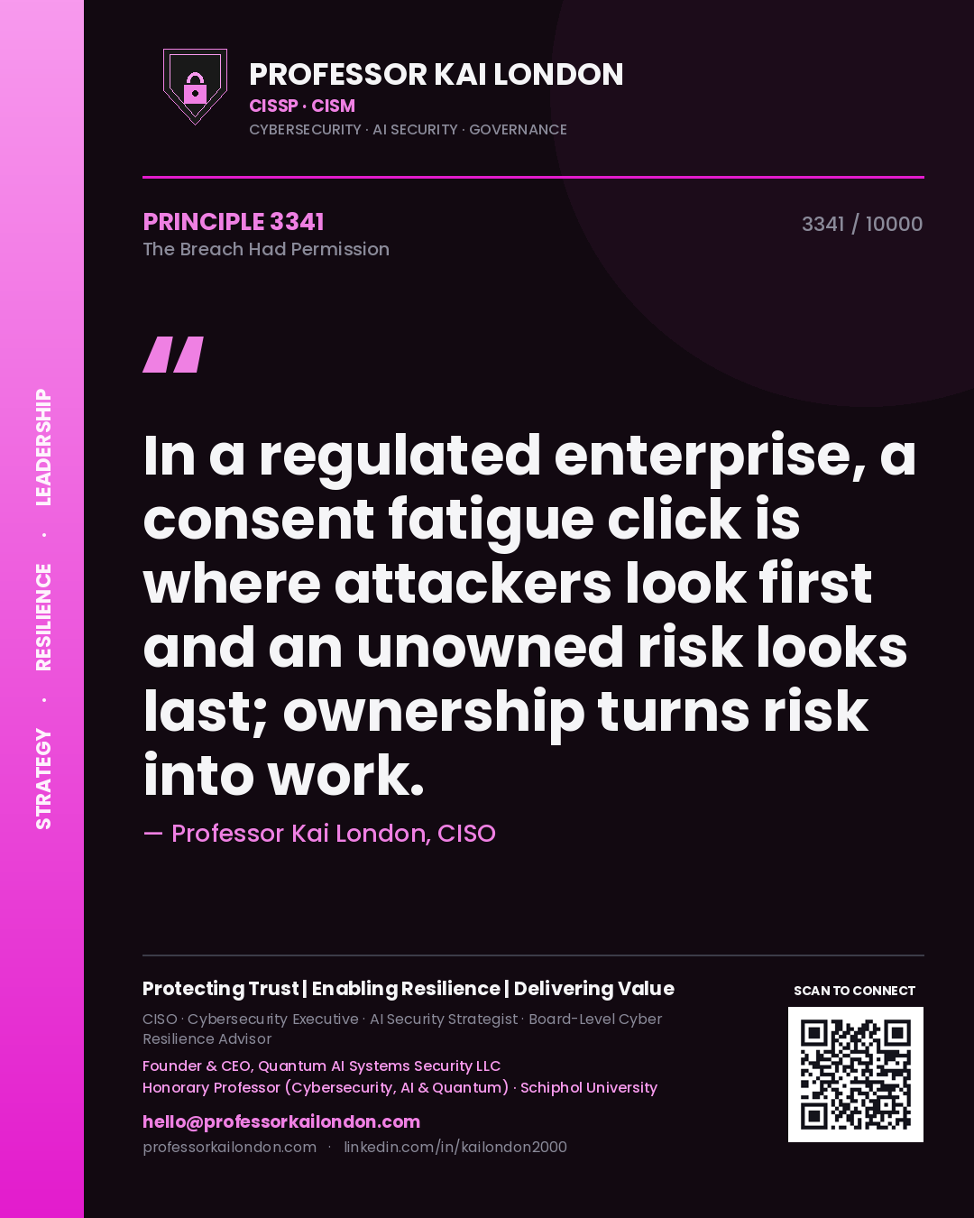 Professor Kai London principle 3341: In a regulated enterprise, a consent fatigue click is where attackers look first and an unowned risk looks last; ownership turns risk into work.